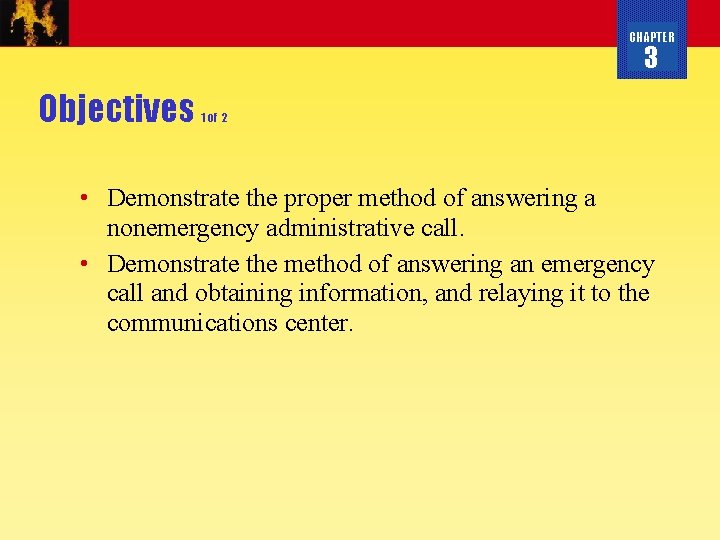 CHAPTER 3 Objectives 1 of 2 • Demonstrate the proper method of answering a