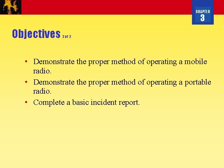 CHAPTER 3 Objectives 2 of 2 • Demonstrate the proper method of operating a