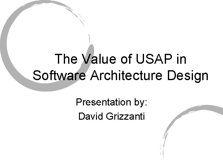 The Value of USAP in Software Architecture Design Presentation by: David Grizzanti 