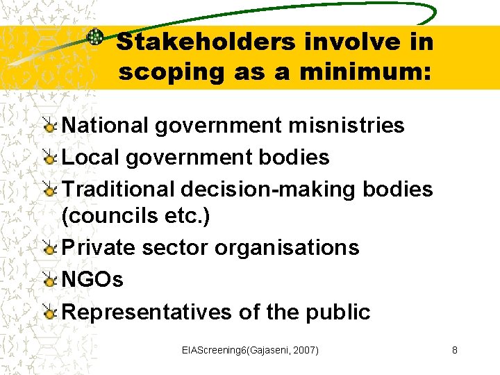 Stakeholders involve in scoping as a minimum: National government misnistries Local government bodies Traditional