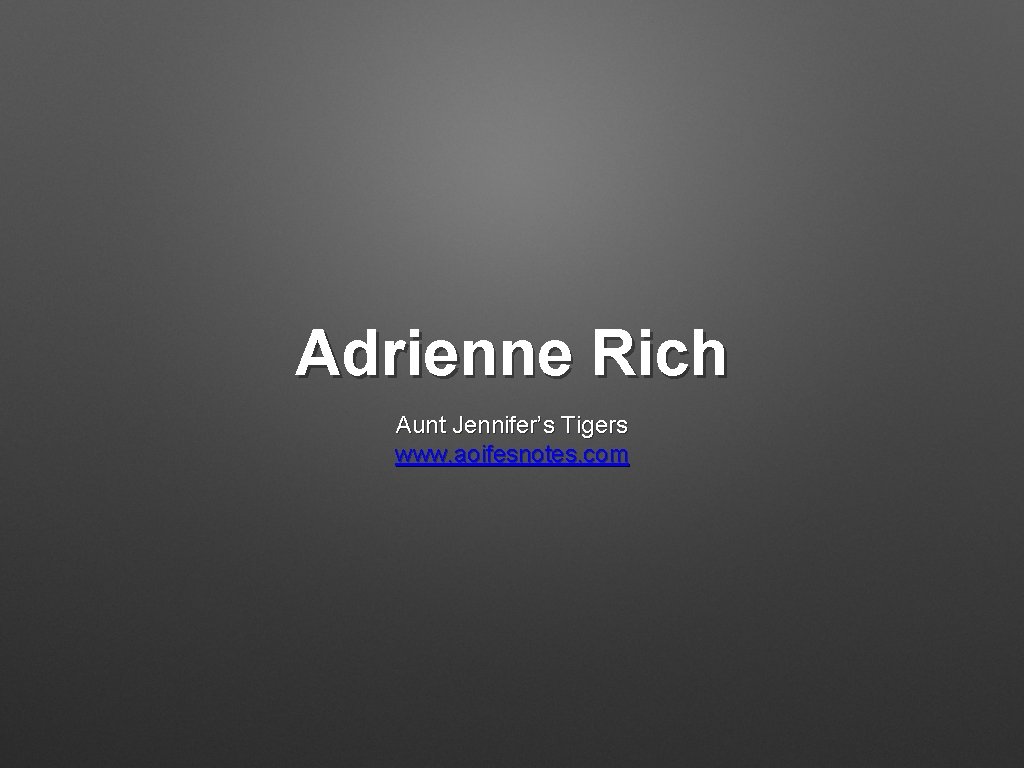 Adrienne Rich Aunt Jennifer’s Tigers www. aoifesnotes. com 