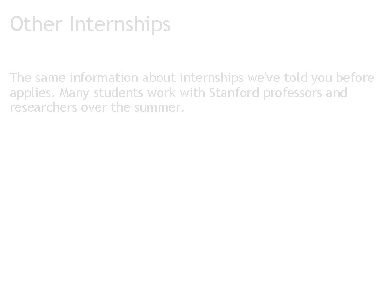 Other Internships The same information about internships we've told you before applies. Many students