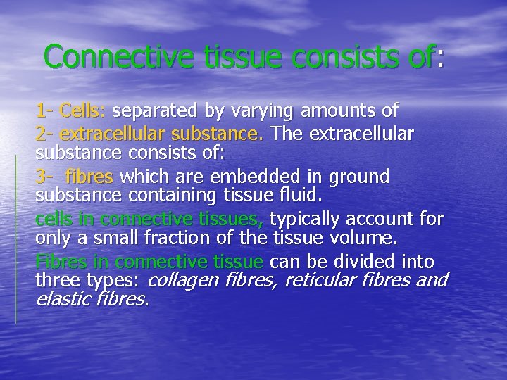 Connective tissue consists of: 1 - Cells: separated by varying amounts of 2 -