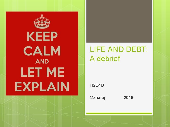 LIFE AND DEBT: A debrief HSB 4 U Maharaj 2016 