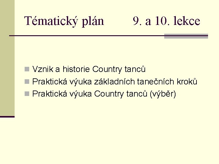 Tématický plán 9. a 10. lekce n Vznik a historie Country tanců n Praktická