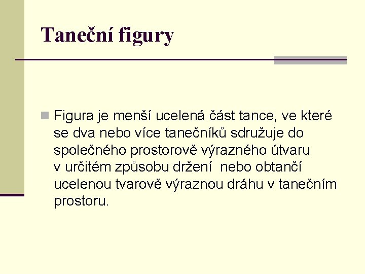 Taneční figury n Figura je menší ucelená část tance, ve které se dva nebo