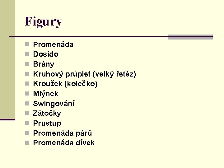 Figury n n n Promenáda Dosido Brány Kruhový průplet (velký řetěz) Kroužek (kolečko) Mlýnek