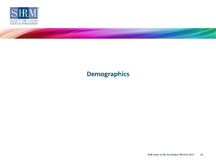Demographics Paid Leave in the Workplace ©SHRM 2013 15 