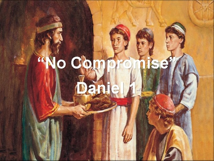 “No Compromise” Daniel 1 