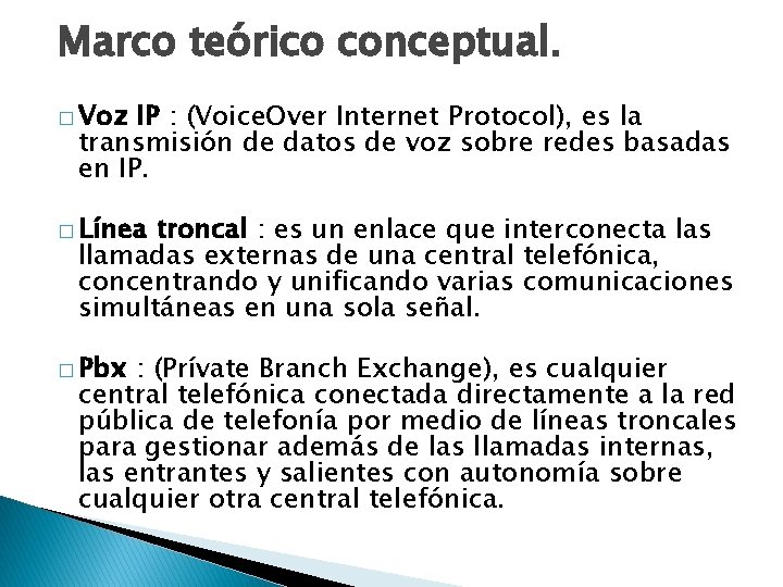 Marco teórico conceptual. � Voz IP : (Voice. Over Internet Protocol), es la transmisión