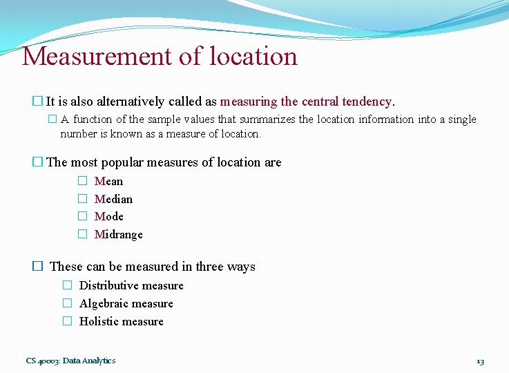 Measurement of location � It is also alternatively called as measuring the central tendency.