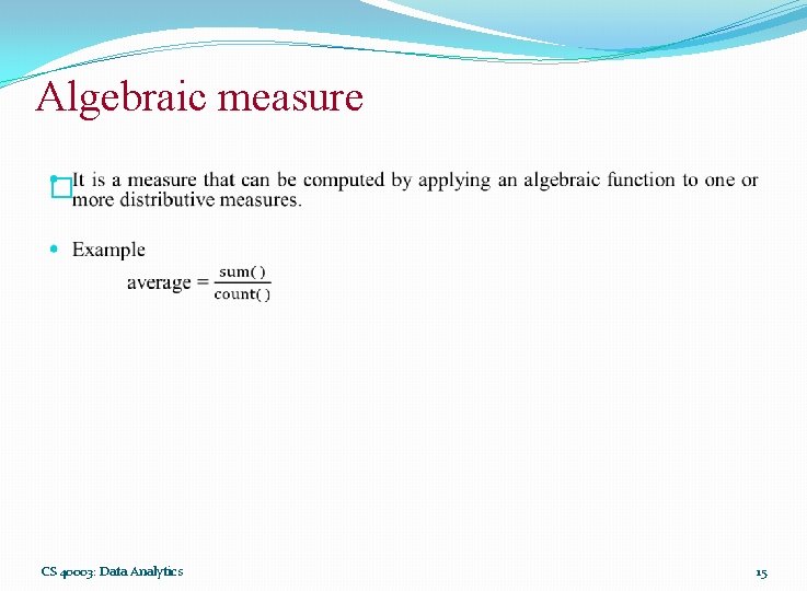 Algebraic measure � CS 40003: Data Analytics 15 