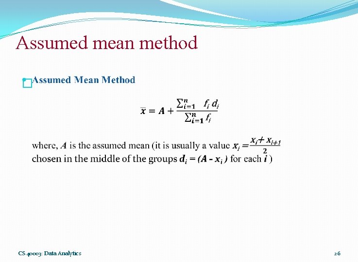 Assumed mean method � CS 40003: Data Analytics 26 