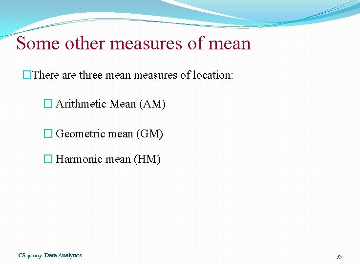 Some other measures of mean �There are three mean measures of location: � Arithmetic