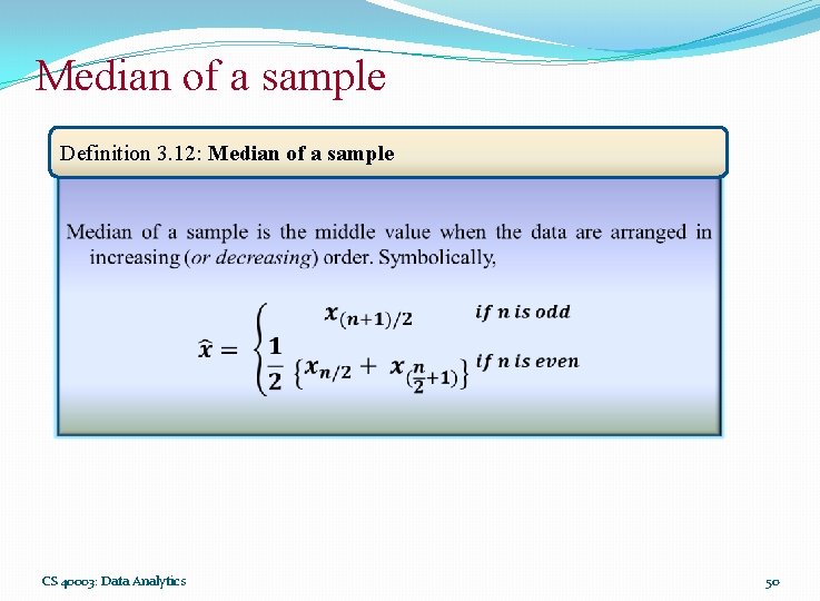 Median of a sample Definition 3. 12: Median of a sample CS 40003: Data