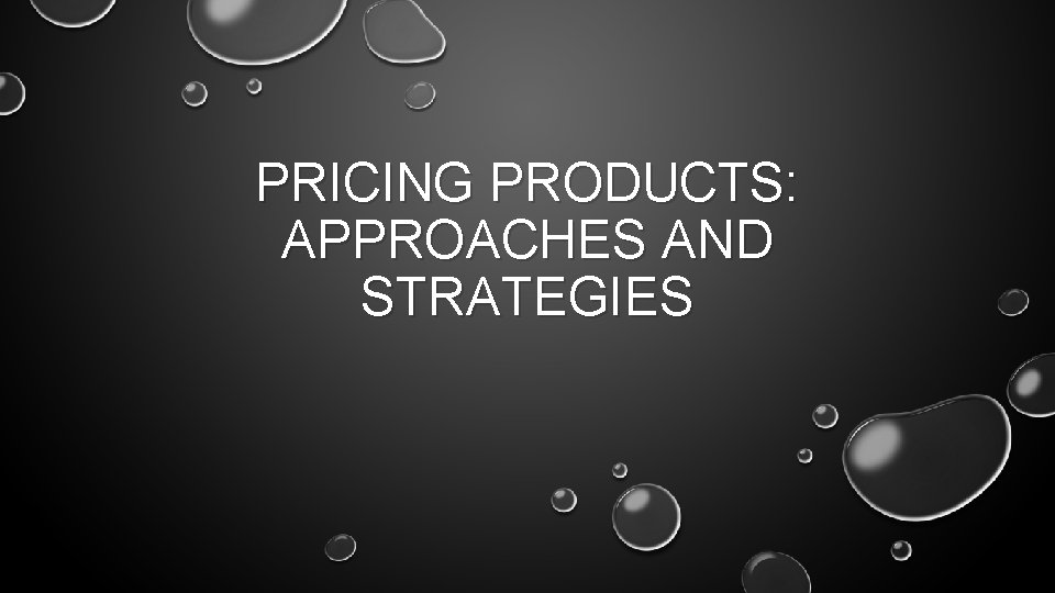 PRICING PRODUCTS: APPROACHES AND STRATEGIES 