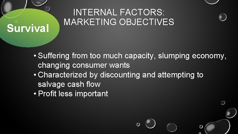 Survival INTERNAL FACTORS: MARKETING OBJECTIVES • Suffering from too much capacity, slumping economy, changing