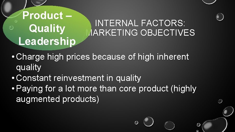 Product – INTERNAL FACTORS: Quality MARKETING OBJECTIVES Leadership • Charge high prices because of