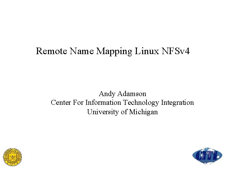 Remote Name Mapping Linux NFSv 4 Andy Adamson Center For Information Technology Integration University