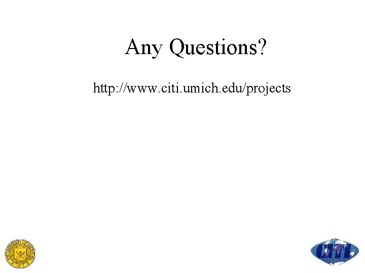 Any Questions? http: //www. citi. umich. edu/projects 