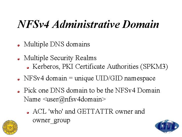 NFSv 4 Administrative Domain Multiple DNS domains Multiple Security Realms Kerberos, PKI Certificate Authorities