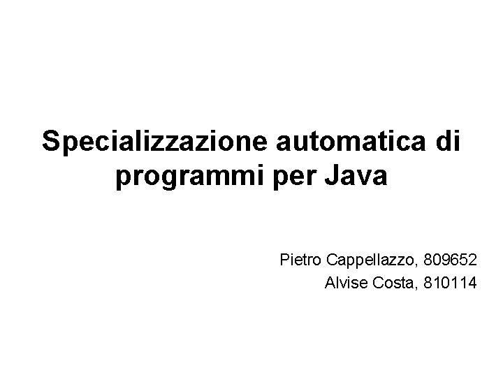 Specializzazione automatica di programmi per Java Pietro Cappellazzo, 809652 Alvise Costa, 810114 