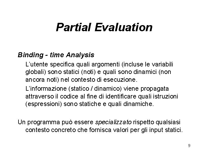 Partial Evaluation Binding - time Analysis L’utente specifica quali argomenti (incluse le variabili globali)