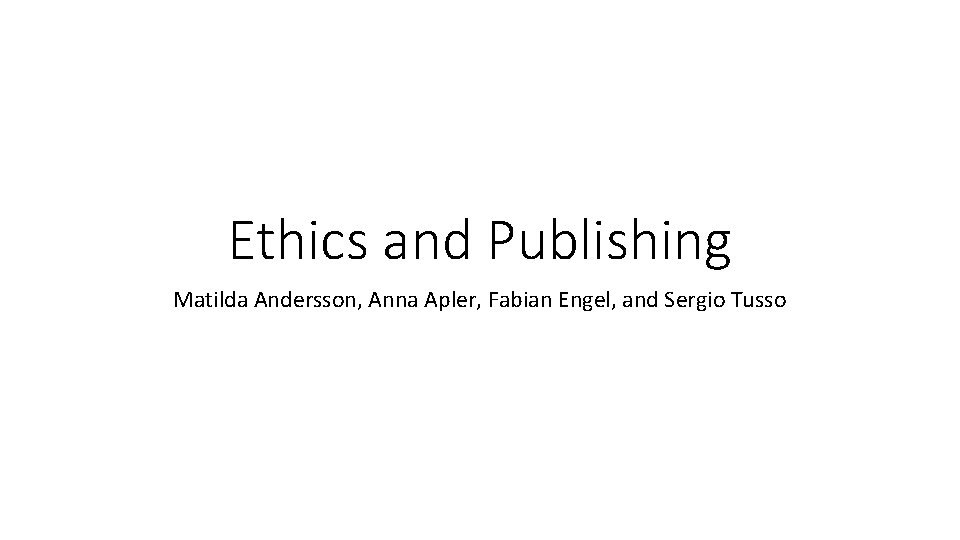 Ethics and Publishing Matilda Andersson, Anna Apler, Fabian Engel, and Sergio Tusso 