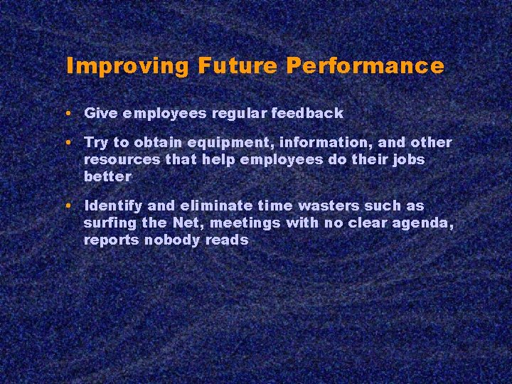 Improving Future Performance • Give employees regular feedback • Try to obtain equipment, information,