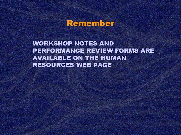 Remember WORKSHOP NOTES AND PERFORMANCE REVIEW FORMS ARE AVAILABLE ON THE HUMAN RESOURCES WEB