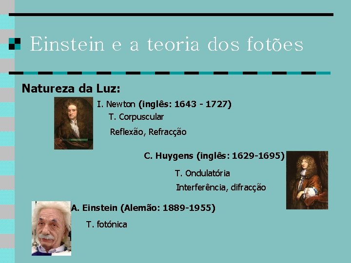 Einstein e a teoria dos fotões Natureza da Luz: I. Newton (inglês: 1643 -