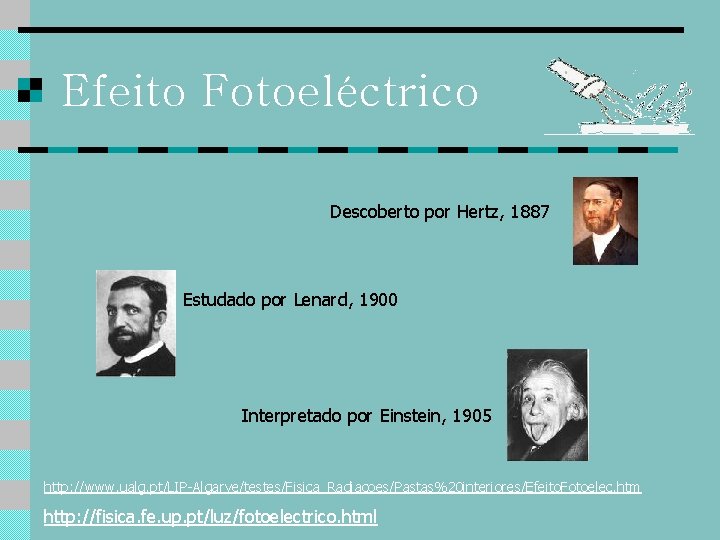 Efeito Fotoeléctrico Descoberto por Hertz, 1887 Estudado por Lenard, 1900 Interpretado por Einstein, 1905
