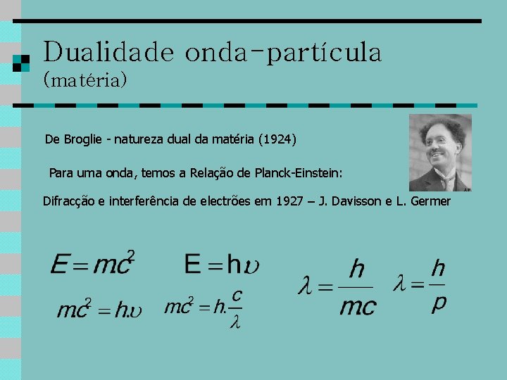 Dualidade onda-partícula (matéria) De Broglie - natureza dual da matéria (1924) Para uma onda,