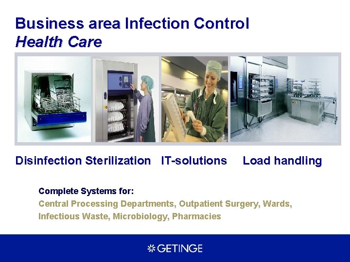 Business area Infection Control Health Care Disinfection Sterilization IT-solutions Load handling Complete Systems for: