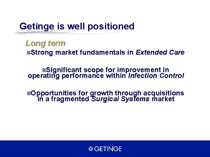 Getinge is well positioned Long term n. Strong market fundamentals in Extended Care n.