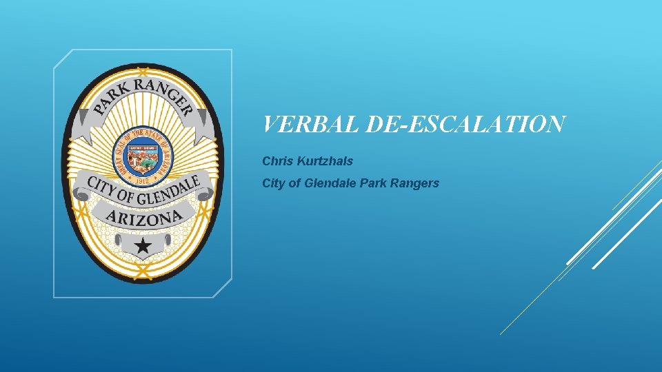 VERBAL DE-ESCALATION Chris Kurtzhals City of Glendale Park Rangers 