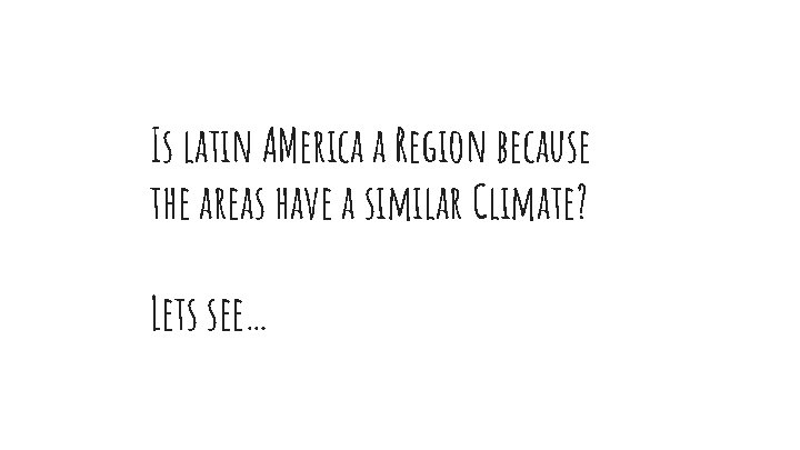 Is latin AMerica a Region because the areas have a similar Climate? Lets see…