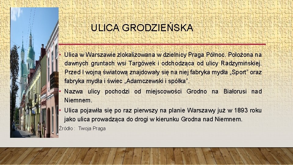 ULICA GRODZIEŃSKA • Ulica w Warszawie zlokalizowana w dzielnicy Praga Północ. Położona na dawnych