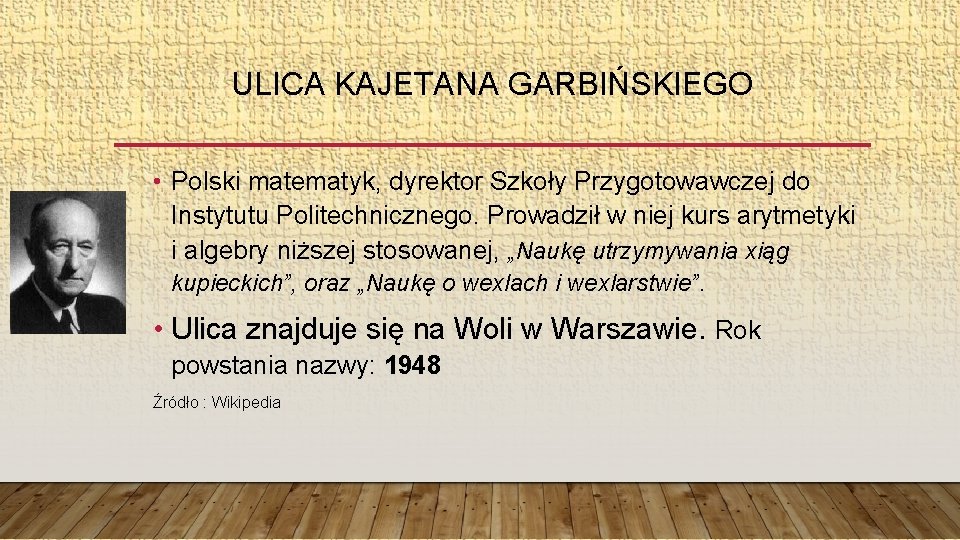 ULICA KAJETANA GARBIŃSKIEGO • Polski matematyk, dyrektor Szkoły Przygotowawczej do Instytutu Politechnicznego. Prowadził w