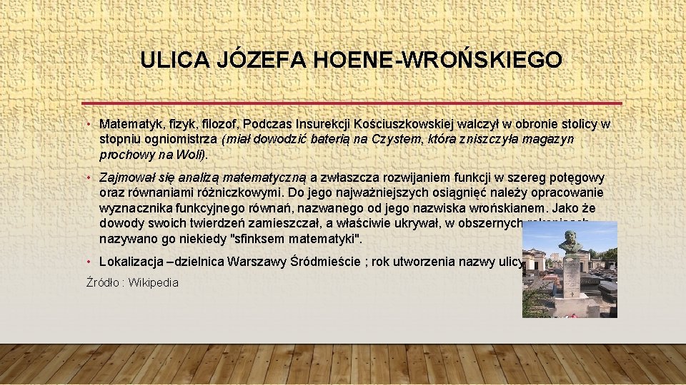 ULICA JÓZEFA HOENE-WROŃSKIEGO • Matematyk, fizyk, filozof, Podczas Insurekcji Kościuszkowskiej walczył w obronie stolicy