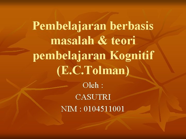 Pembelajaran berbasis masalah & teori pembelajaran Kognitif (E. C. Tolman) Oleh : CASUTRI NIM