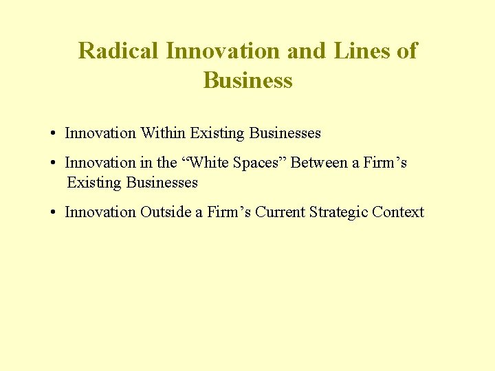 Radical Innovation and Lines of Business • Innovation Within Existing Businesses • Innovation in