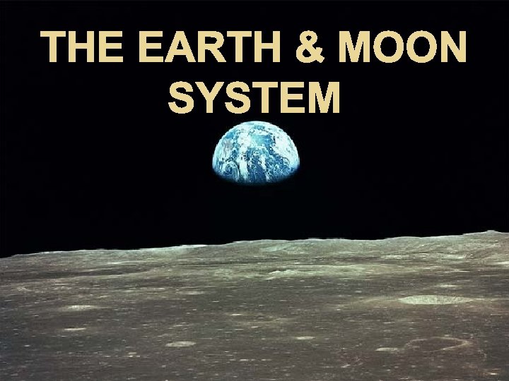 THE EARTH & MOON SYSTEM 
