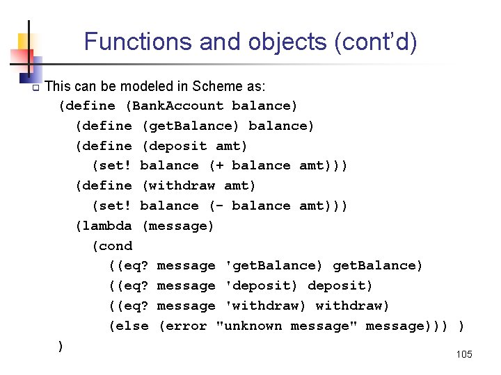 Functions and objects (cont’d) q This can be modeled in Scheme as: (define (Bank.