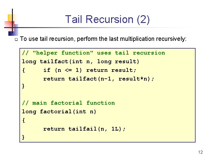 Tail Recursion (2) q To use tail recursion, perform the last multiplication recursively: //