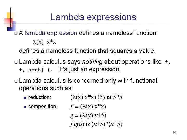 Lambda expressions q q q A lambda expression defines a nameless function: l(x) x*x