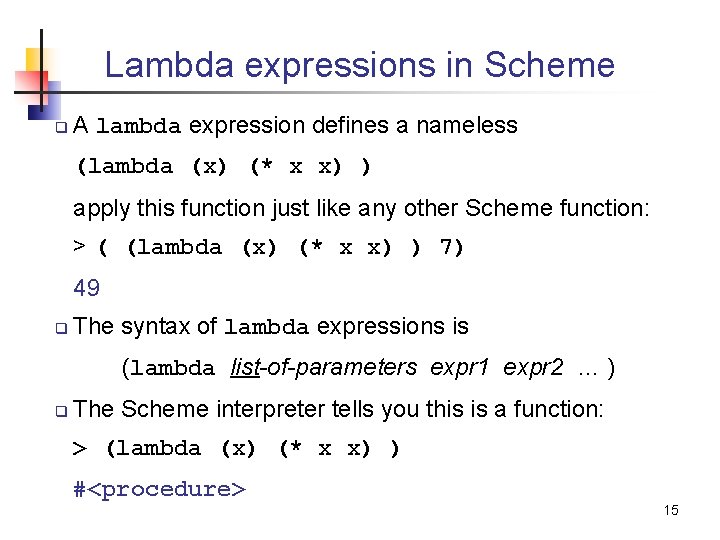 Lambda expressions in Scheme q A lambda expression defines a nameless (lambda (x) (*