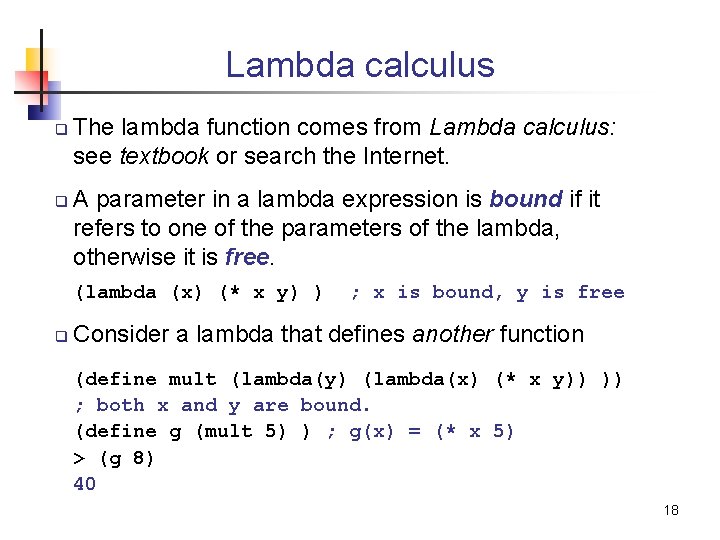 Lambda calculus q q The lambda function comes from Lambda calculus: see textbook or