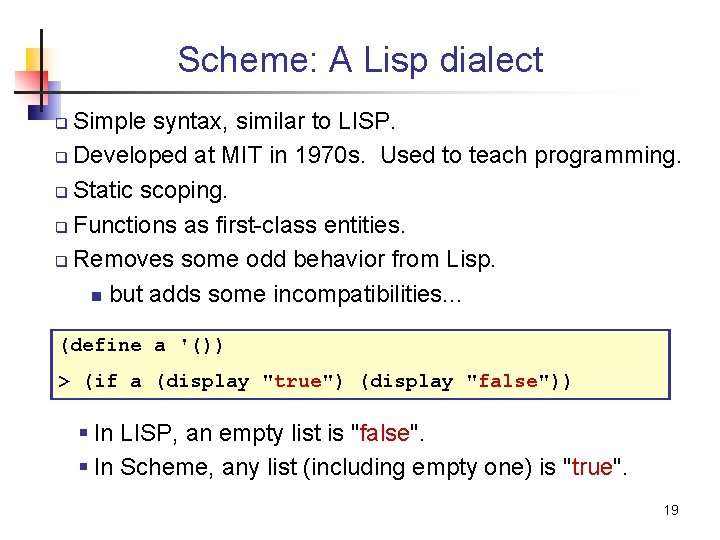 Scheme: A Lisp dialect Simple syntax, similar to LISP. q Developed at MIT in