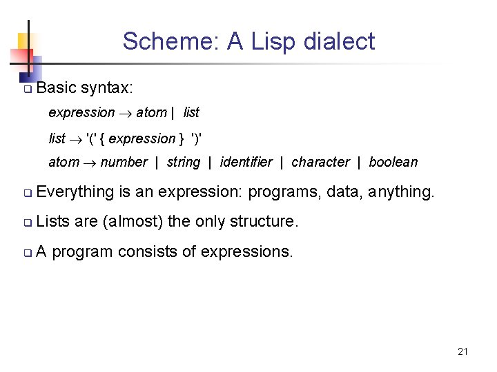 Scheme: A Lisp dialect q Basic syntax: expression atom | list '(' { expression